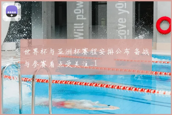 世界杯与亚洲杯赛程安排公布 备战与参赛看点受关注_1