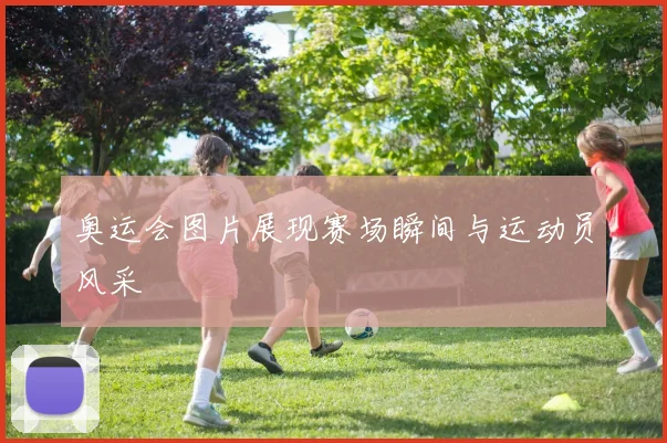 奥运会图片展现赛场瞬间与运动员风采