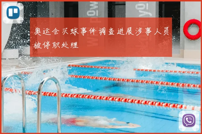 奥运会买球事件调查进展涉事人员被停职处理