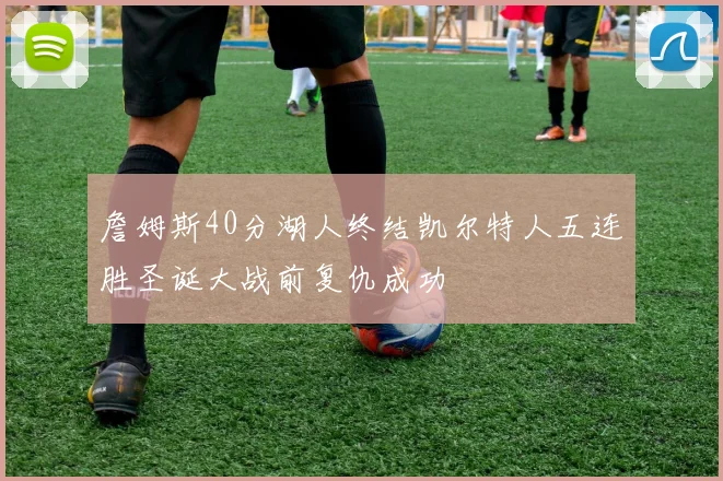 詹姆斯40分湖人终结凯尔特人五连胜圣诞大战前复仇成功