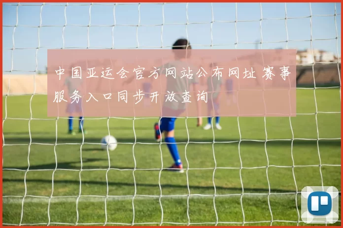 中国亚运会官方网站公布网址 赛事服务入口同步开放查询