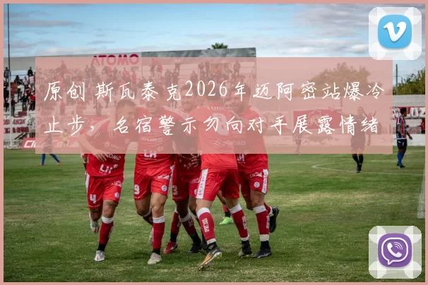 原创 斯瓦泰克2026年迈阿密站爆冷止步，名宿警示勿向对手展露情绪破绽