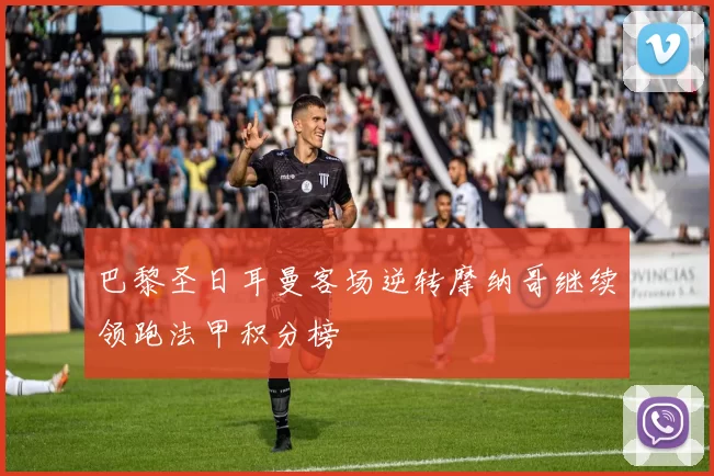 巴黎圣日耳曼客场逆转摩纳哥继续领跑法甲积分榜